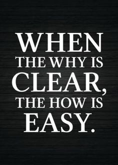 a black and white poster with the words when the why is clear, the how is easy