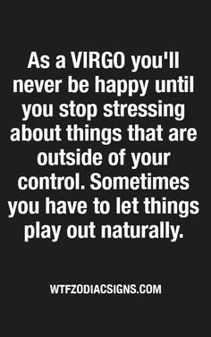 a quote that says, as a virgo you'll never be happy until you stop stressing about things that are outside of your control