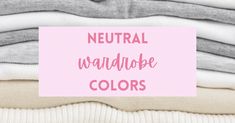 the words neutral wardrobe colors are in pink and white on top of several sweaters