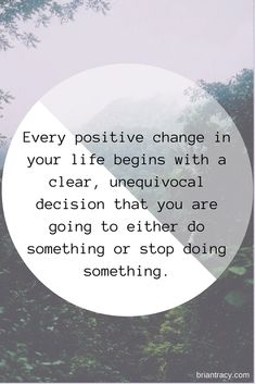 a white circle with the words, every positive change in your life begins with a clear, unevocal decision that you are going to either do something or stop doing something