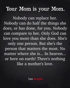 a poem that reads, your mom is your mom nobody can replace her