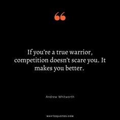 the quote if you're a true warrior, competition doesn't scare you it makes