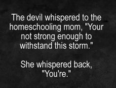 the devil whispered to the homeschooling mom, your not strong enough to whisk this storm