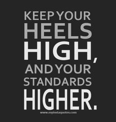 a black and white poster with the words keep your heels high, and your standards higher