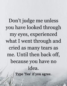 a poem written in black and white with the words don't judge me unless you have looked through my eyes, experienced what i went through and cred as many years as me