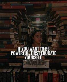 a woman standing in front of a bookshelf with a quote on it that reads if you want to be powerful, first educate yourself