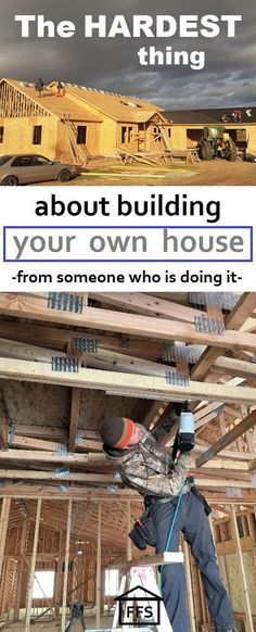 a man working on a house under construction with the words, the hardest thing about building your own house from someone who is doing it