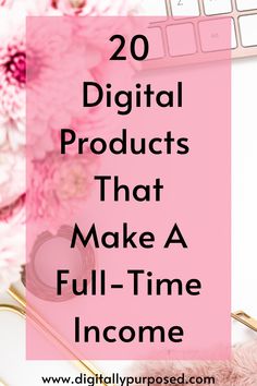 pink flowers with text overlay that reads 20 digital products that make a full - time income