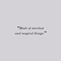 an image with the words made of stardust and magic things written on it in black ink