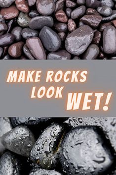 rocks and water with the words make rocks look wet