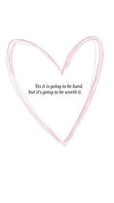 a pink heart with the words yes it is going to be hard, but it's going to be worth it