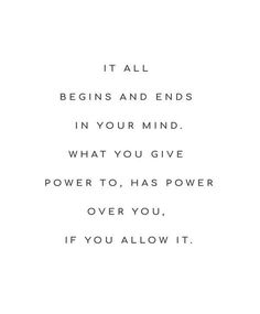 a quote that reads it all begins and ends in your mind what you give power to, has power over you, if you allow it