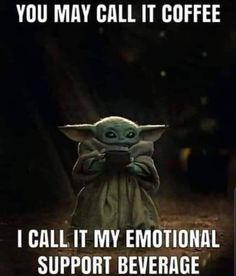 the baby yoda is holding a cell phone in his hands and it says, you may call it coffee i call it my emotion support beverage