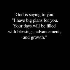 the words god is saying to you i have big plans for you your days will be filled with blessing, advancement, and growth