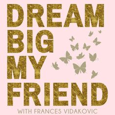 the words dream big my friend are in gold letters and butterflies on a pink background