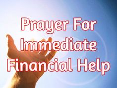 a hand reaching up to the sky with text that reads prayer for immediate financial help