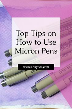 three pens with the words top tips on how to use micron pens in front of them