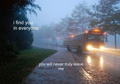 a school bus driving down a rain soaked road with the words i find you in everyone