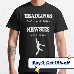 a man wearing a t - shirt that says headlines don't sell papers, newspapers sell papers buy 3 get 15 % off