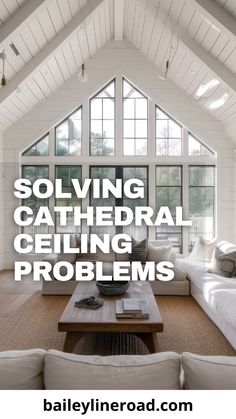 a living room filled with white furniture and large windows that reads, solving cathedral ceilinging problems