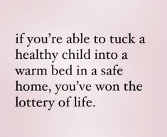 a black and white photo with the words if you're able to tuck a healthy child into a warm bed in a safe home, you'ven