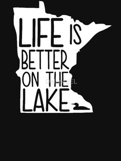 a black and white poster with the words life is better on the lake