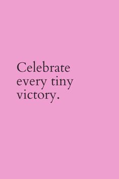 a pink background with the words celebrate every tiny victory