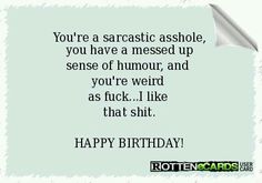 a birthday card with the words you're a sarcastic assole, you have a messed up sense of humor and you're weird as f