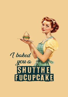 a woman holding a cupcake with the words i baked you a shut the fuco cake