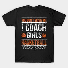 You Don't Scare Mee I Coached Girls Basketball! Nice gift for the your girls basketball player.Grab it if love high school, university, colleges, or clubs basketball athletics. -- Choose from our vast selection of Crewneck and V-Neck T-Shirts to match with your favorite design to make the perfect graphic T-Shirt. Pick your favorite: Classic, Boxy, Tri-Blend, V-Neck, or Premium. Customize your color! For men and women. Basketball Coach Gifts, Funny Basketball, Basketball Accessories, Basketball T Shirt Designs, Girls Basketball, Coach Shirts, Basketball Funny, Basketball Coach, Basketball Girls