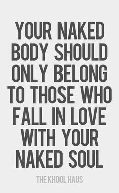 a black and white poster with the words, your naked body should only belong to those who fall in love with your naked soul