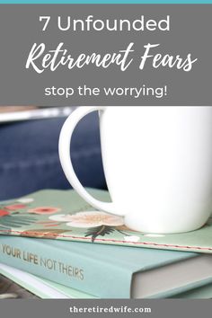 a stack of books with a coffee cup on top and the title 7 unfounded retirement fears stop the worrying