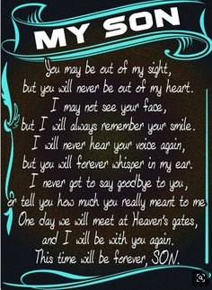 a poem written in blue ink on a black background that says, my son you may be out of my sight, but you will never be out of my heart