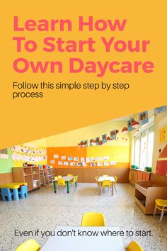 a classroom with yellow chairs and desks on the floor, text reads learn how to start your own daycare follow this simple step by step by step process