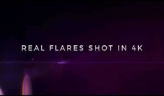 the words real flares shot in 4k are displayed on a black background with purple light