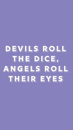 the words devil's roll, the dice, angels roll, and their eyes