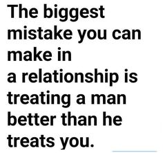 a black and white photo with the words, the biggest mistake you can make in a relationship is creating a man better than he treats you