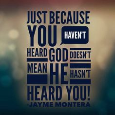 an image of a quote that says just because you haven't heard god doesn't mean he hasn't heard you