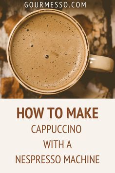 a cup of cappuccino with the words how to make cappuccino with a nepresso machine