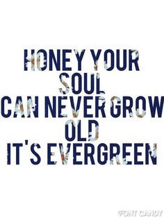 a poster with the words honey your soul can never grow old it's evergreen