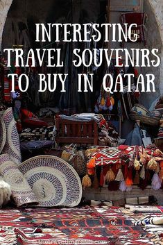 an outdoor market with baskets, rugs and other items in front of the words interesting travel souvenirs to buy in qatar