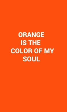 orange is the color of my soul on an orange background with white text that reads,'orange is the color of my soul '