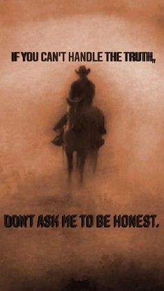 a man riding on the back of a horse next to a text that reads, if you can't handle the truth, don't ask me to be honest