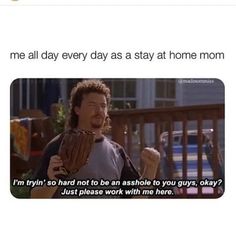 a man holding a catchers mitt with the caption me all day every day as stay at home mom