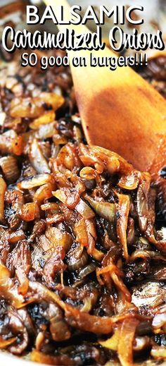 a close up of food in a pan with a wooden spoon on the side that says balsamic caramelized onions so good on burgers