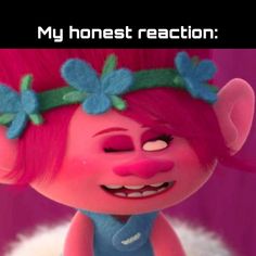 an animated troll with pink hair and blue eyes is shown in the middle of a text that reads, my honest reaction