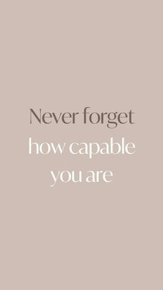 the quote never forget how capable you are