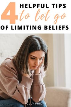 a woman sitting on the floor with her head in her hands and text overlay reads 4 helpful tips to let go of limiting belies