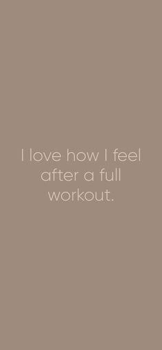 the words i love how i feel after a full workout on a brown background with white lettering