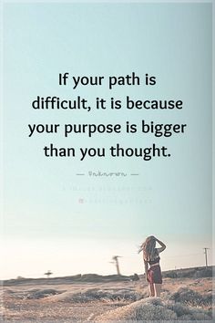 Quotes If your path is difficult, it is because your purpose is bigger than you thought. Path Quotes, Purpose Quotes, Motivational Thoughts, Life Quotes To Live By, Strong Quotes, Good Thoughts Quotes, Uplifting Quotes, Go Ahead, A Quote